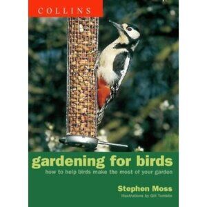 Gardening for Birds: How To Help Birds Make The Most of Your Garden Stephen Moss